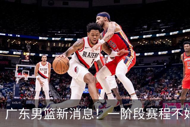 广东男篮新消息！一阶段赛程不好打，胡明轩当亚运会旗手，或签外援拉塞尔